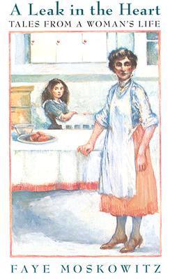 Leak in the Heart: Tales from a Woman's Life by Faye Moskowitz | Goodreads