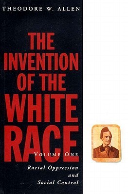 The Invention of the White Race: Racial Oppression and Social Control, Volume 1