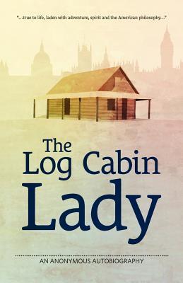 The Log Cabin Lady - An Anonymous Autobiography cover
