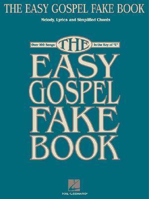 The Easy Gospel Fake Book – Piano, Vocal, and Guitar Songbook | Over 100 Classic Gospel Songs in the Key of C | Simplified Chords and Lyrics for Beginners, Church Musicians, and Choirs book cover