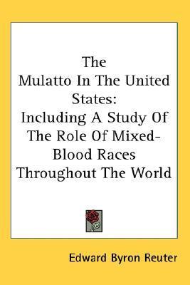 The Mulatto In The United States: Including A Study Of The Role Of ...