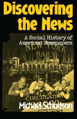Discovering The News: A Social History Of American Newspapers