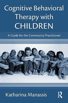 Cognitive Behavioral Therapy with Children: A Guide for the