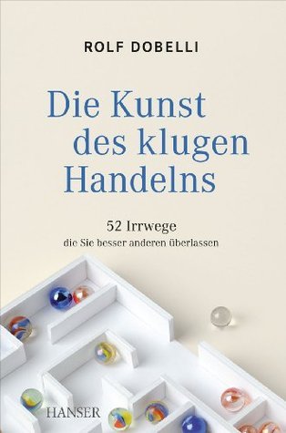 Die Kunst des klugen Handelns. 52 Irrwege, die Sie besser anderen überlassen