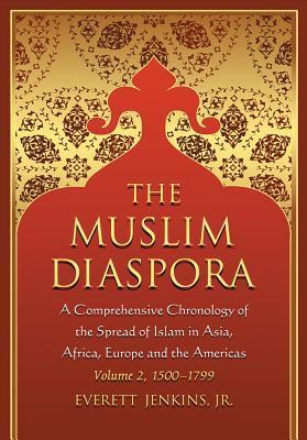 The Muslim Diaspora (Volume 2, 1500-1799): A Comprehensive Chronology ...