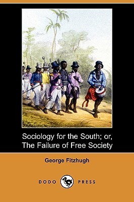 Sociology for the South; Or, the Failure of Free Society