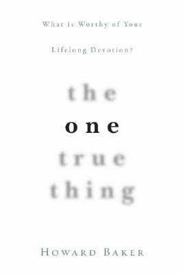 The One True Thing: What Is Worthy of Your Lifelong Devotion?