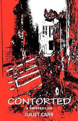Contorted: A Twisted Life by Juliet Carr | Goodreads