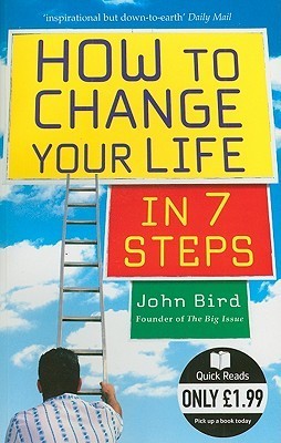 How to Change Your Life in 7 Steps by John Bird | Goodreads