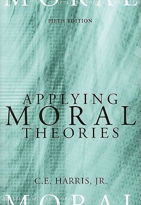 Applying Moral Theories by C.E. Harris Jr. | Goodreads