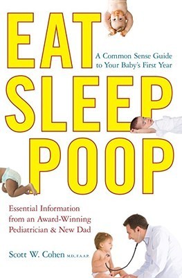 Eat, Sleep, Poop: A Common Sense Guide to Your Baby&rsquo;s First Year 