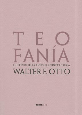 Teofanía: El espíritu de la antigua religión griega (Ensayo Sexto Piso)