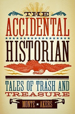 The Accidental Historian: Tales of Trash and Treasure by Monte Akers ...