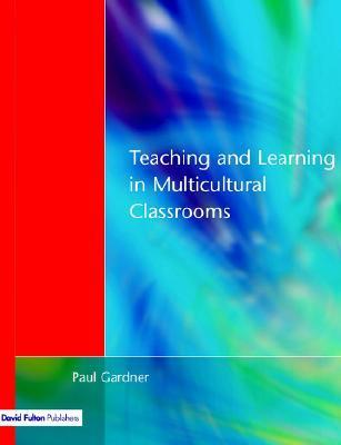 Teaching and Learning in Multicultural Classrooms by Paul Gardner ...