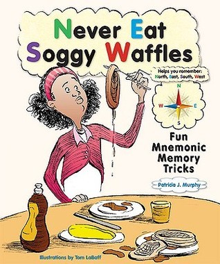 Never Eat Soggy Waffles: Fun Mnemonic Memory Tricks by Patricia J