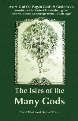 The Isles of the Many Gods: An A-Z of the Pagan Gods & Goddesses worshipped in Ancient Britain during the First Millennium CE through to the Middle Ages