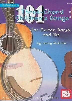 101 Three-chord Children's Songs for Guitar, Banjo and Uke by Larry ...