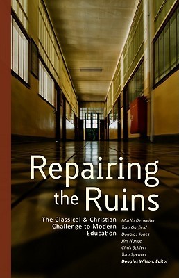 Repairing The Ruins: The Classical and Christian Challenge to Modern Education