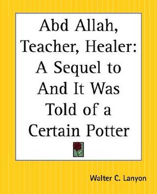 Abd Allah, Teacher, Healer: A Sequel to and It Was Told of a Certain Potter