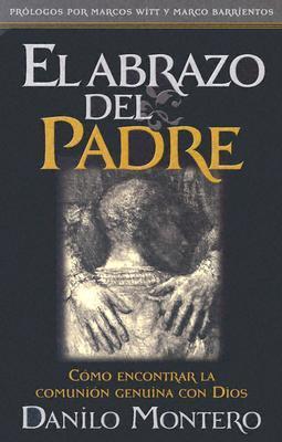 El abrazo del Padre: Como encontrar la comunión genuina con Dios / The Father's Embrace: OPENING Yourself to God, FEELING His Loving Touch