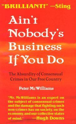 Ain't Nobody's Business If You Do: The Absurdity of Consensual Crimes in a Free Society cover