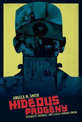 Hideous Progeny: Disability, Eugenics, and Classic Horror Cinema (Film and Culture Series)