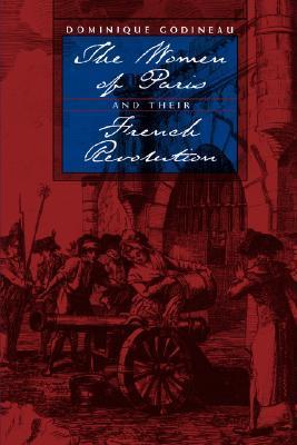 The Women of Paris and Their French Revolution (Studies on the History of Society and Culture)
