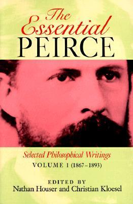 The Essential Peirce: Selected Philosophical Writings, Volume 1 1867-1893