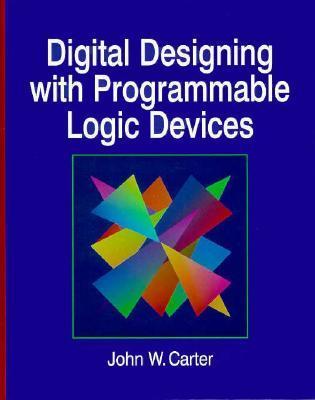Digital Designing with Programmable Logic Devices by John W. Carter ...
