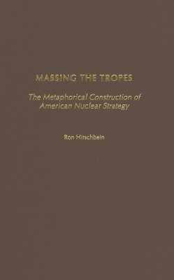 Massing the Tropes: The Metaphorical Construction of American Nuclear ...