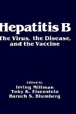 Hepatitis B: The Virus, the Disease, and the Vaccine by Irving Millman ...