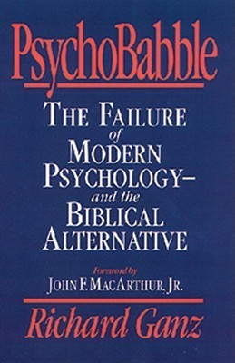 PsychoBabble: The Failure of Modern Psychology--and the Biblical Alternative
