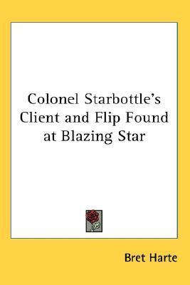 Colonel Starbottle's Client and Flip Found at Blazing Star book cover