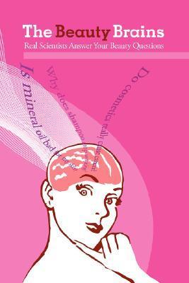 The Beauty Brains: Real Scientists Answer Your Beauty Questions by