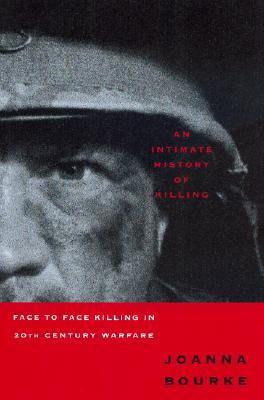 An Intimate History of Killing: Face-to-Face Killing in Twentieth Century Warfare