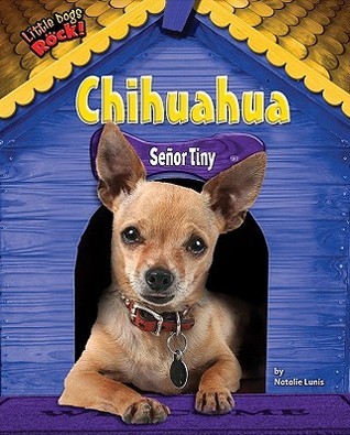 Chihuahua: Señor Tiny by Natalie Lunis | Goodreads