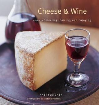 Cheese and Wine: Perfect Pairings for Entertaining and Everyday