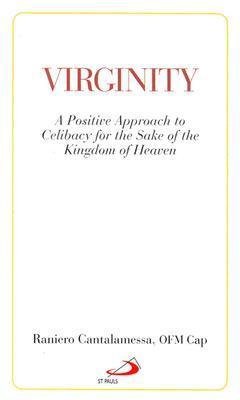 Virginity: A Positive Approach to Celibacy for the Sake of the Kingdom of Heaven