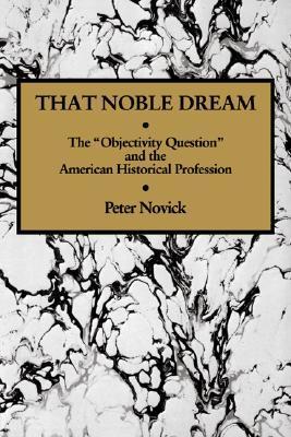 That Noble Dream: The "Objectivity Question" and the American Historical Profession