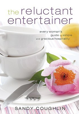 The Reluctant Entertainer: Every Woman's Guide to Simple and Gracious Hospitality