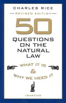 50 Questions on The Natural Law: What It Is and Why We Need It