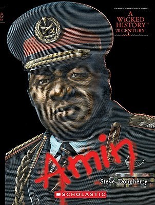 Idi Amin (A Wicked History: 20th Century) by Steve Dougherty | Goodreads