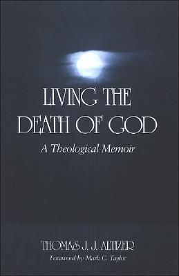 Living the Death of God: A Theological Memoir by Thomas J.J. Altizer ...