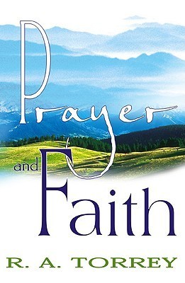 Prayer And Faith by Reuben A. Torrey | Goodreads