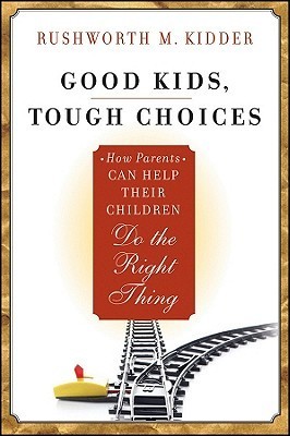 Good Kids, Tough Choices: How Parents Can Help Their Children Do the ...