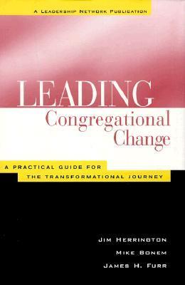 Leading Congregational Change : A Practical Guide for the Transformational Journey