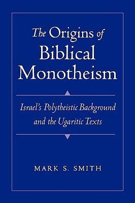 The Origins of Biblical Monotheism: Israel's Polytheistic Background and the Ugaritic Texts