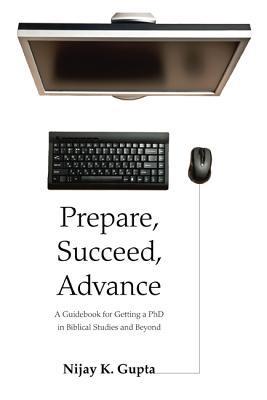 Prepare, Succeed, Advance: A Guidebook for Getting a PhD in Biblical Studies and Beyond