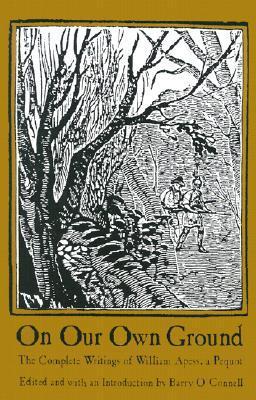 On Our Own Ground: The Complete Writings of William Apess, a Pequot