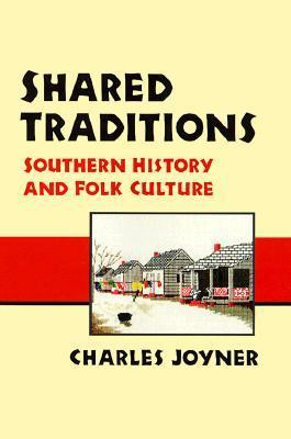Shared Traditions: Southern History and Folk Culture by Charles Joyner ...